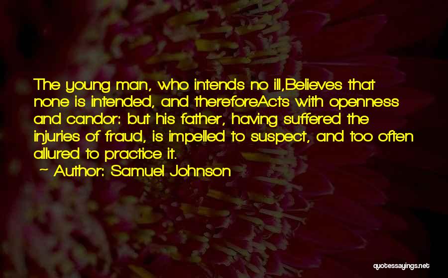 Samuel Johnson Quotes: The Young Man, Who Intends No Ill,believes That None Is Intended, And Thereforeacts With Openness And Candor: But His Father,