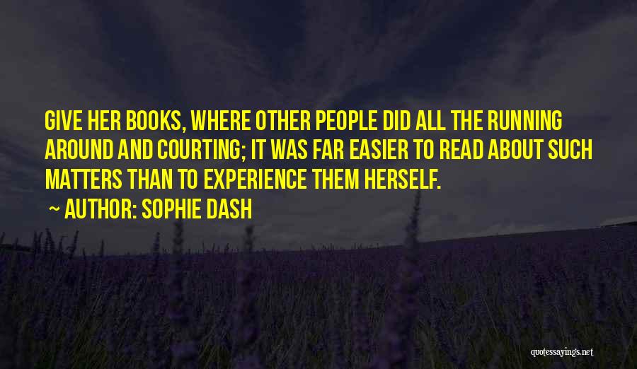 Sophie Dash Quotes: Give Her Books, Where Other People Did All The Running Around And Courting; It Was Far Easier To Read About