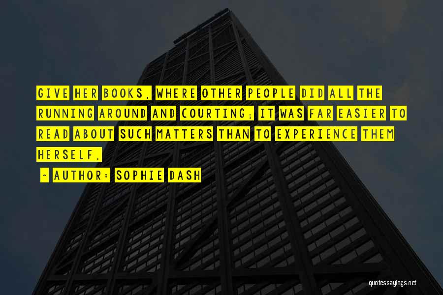Sophie Dash Quotes: Give Her Books, Where Other People Did All The Running Around And Courting; It Was Far Easier To Read About