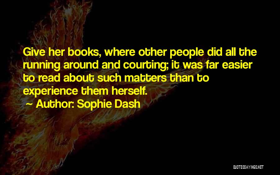 Sophie Dash Quotes: Give Her Books, Where Other People Did All The Running Around And Courting; It Was Far Easier To Read About