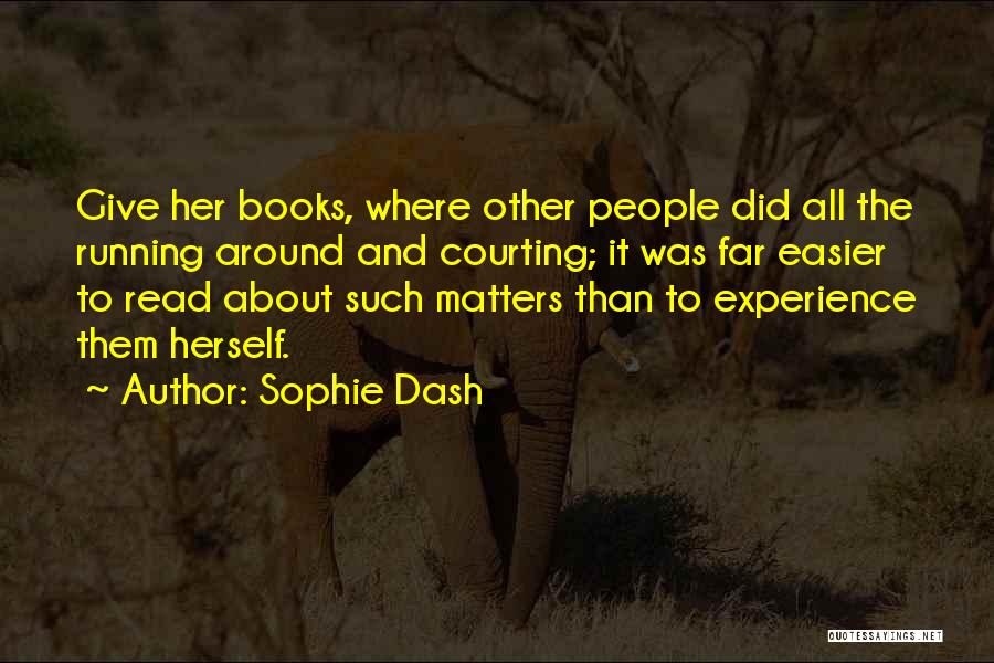 Sophie Dash Quotes: Give Her Books, Where Other People Did All The Running Around And Courting; It Was Far Easier To Read About