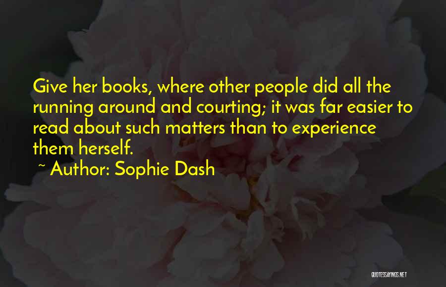 Sophie Dash Quotes: Give Her Books, Where Other People Did All The Running Around And Courting; It Was Far Easier To Read About