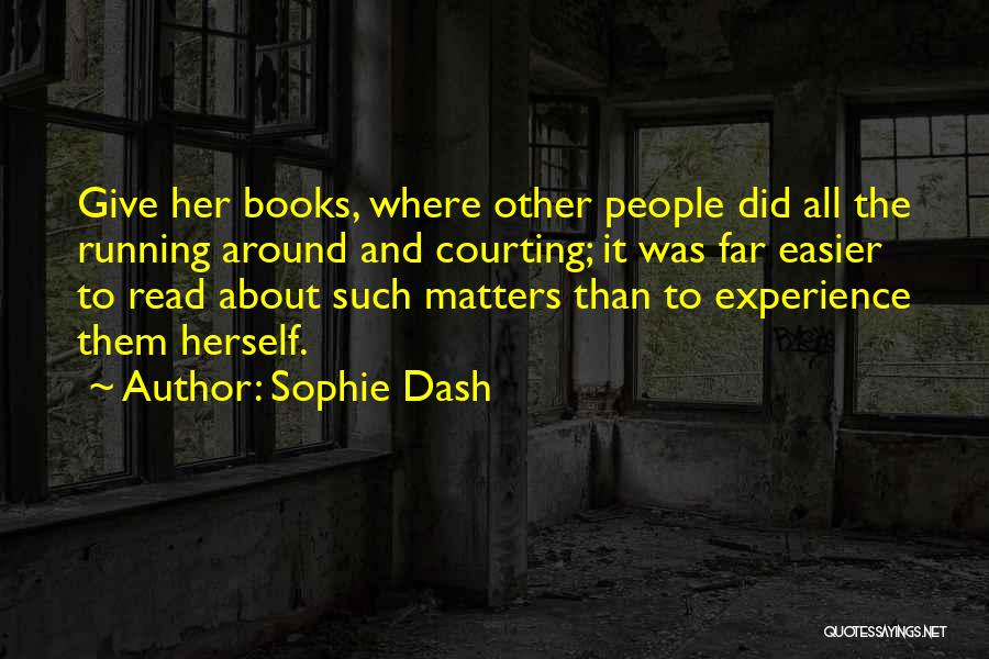 Sophie Dash Quotes: Give Her Books, Where Other People Did All The Running Around And Courting; It Was Far Easier To Read About
