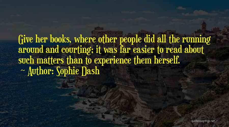 Sophie Dash Quotes: Give Her Books, Where Other People Did All The Running Around And Courting; It Was Far Easier To Read About