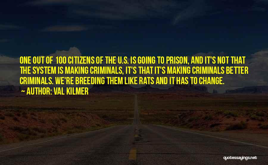 Val Kilmer Quotes: One Out Of 100 Citizens Of The U.s. Is Going To Prison, And It's Not That The System Is Making