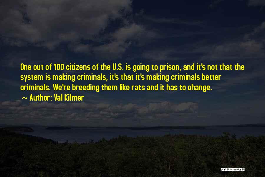 Val Kilmer Quotes: One Out Of 100 Citizens Of The U.s. Is Going To Prison, And It's Not That The System Is Making