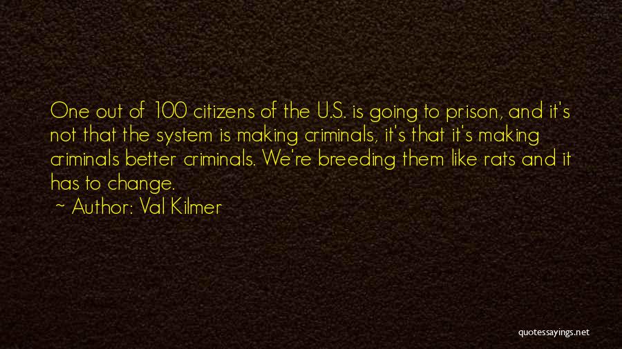 Val Kilmer Quotes: One Out Of 100 Citizens Of The U.s. Is Going To Prison, And It's Not That The System Is Making