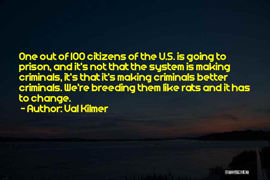 Val Kilmer Quotes: One Out Of 100 Citizens Of The U.s. Is Going To Prison, And It's Not That The System Is Making