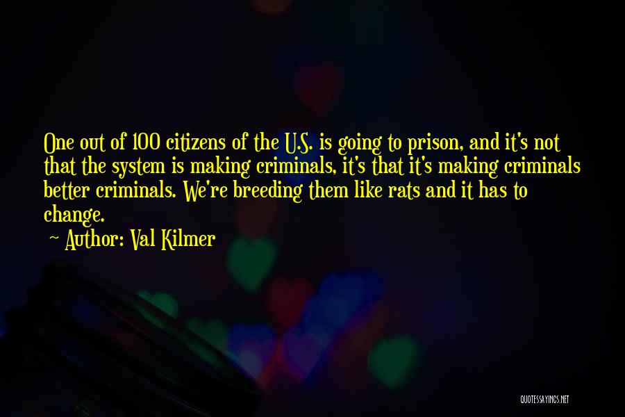 Val Kilmer Quotes: One Out Of 100 Citizens Of The U.s. Is Going To Prison, And It's Not That The System Is Making