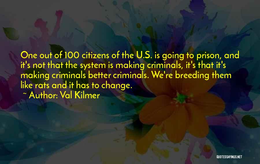 Val Kilmer Quotes: One Out Of 100 Citizens Of The U.s. Is Going To Prison, And It's Not That The System Is Making