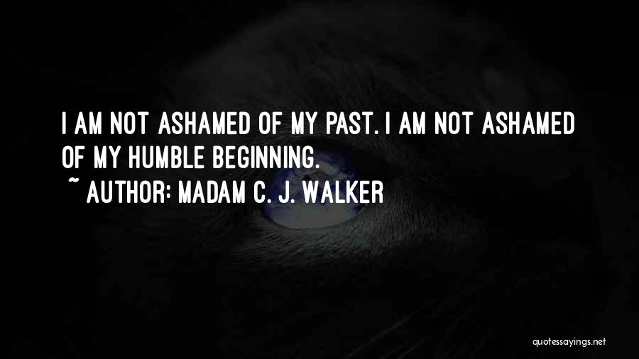 Madam C. J. Walker Quotes: I Am Not Ashamed Of My Past. I Am Not Ashamed Of My Humble Beginning.