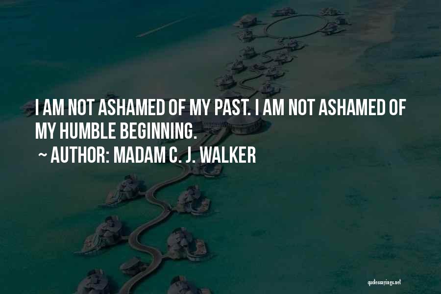 Madam C. J. Walker Quotes: I Am Not Ashamed Of My Past. I Am Not Ashamed Of My Humble Beginning.