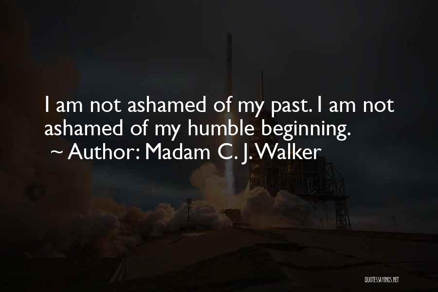 Madam C. J. Walker Quotes: I Am Not Ashamed Of My Past. I Am Not Ashamed Of My Humble Beginning.