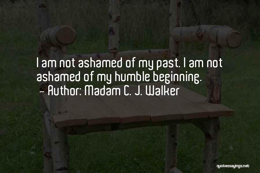Madam C. J. Walker Quotes: I Am Not Ashamed Of My Past. I Am Not Ashamed Of My Humble Beginning.