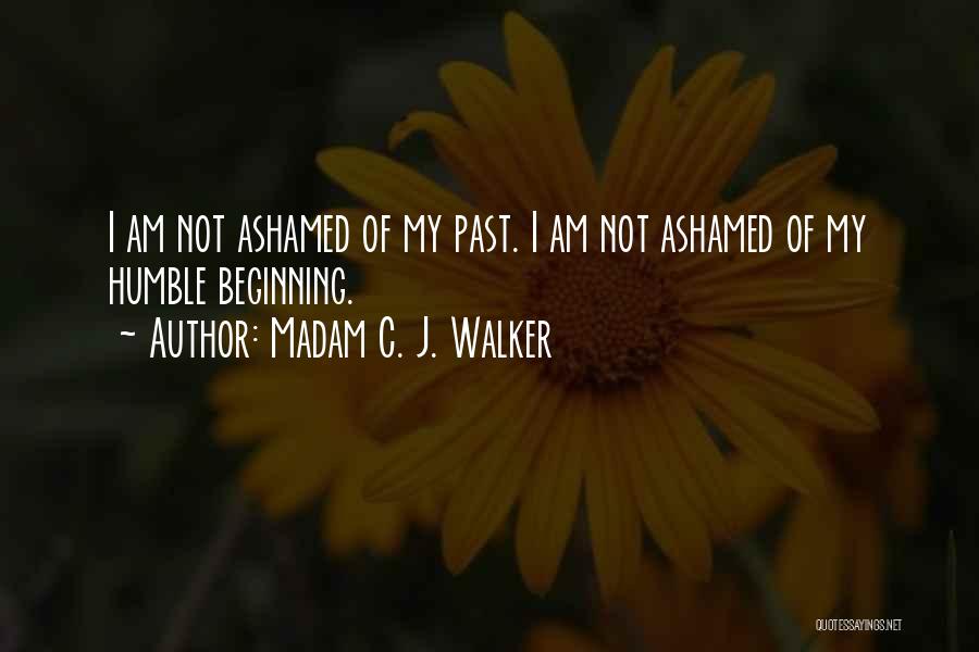 Madam C. J. Walker Quotes: I Am Not Ashamed Of My Past. I Am Not Ashamed Of My Humble Beginning.