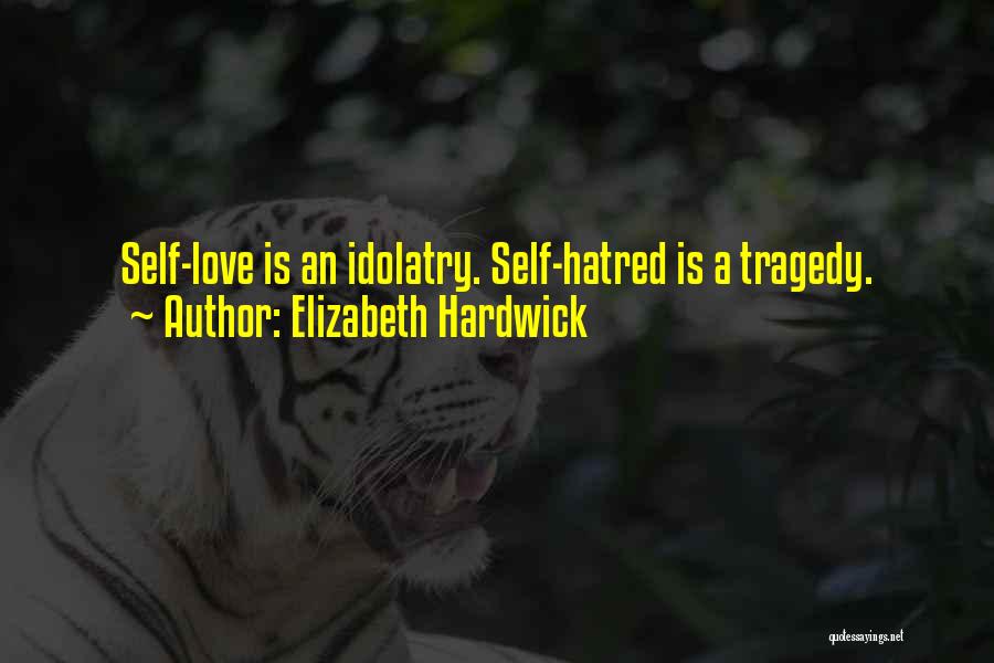 Elizabeth Hardwick Quotes: Self-love Is An Idolatry. Self-hatred Is A Tragedy.