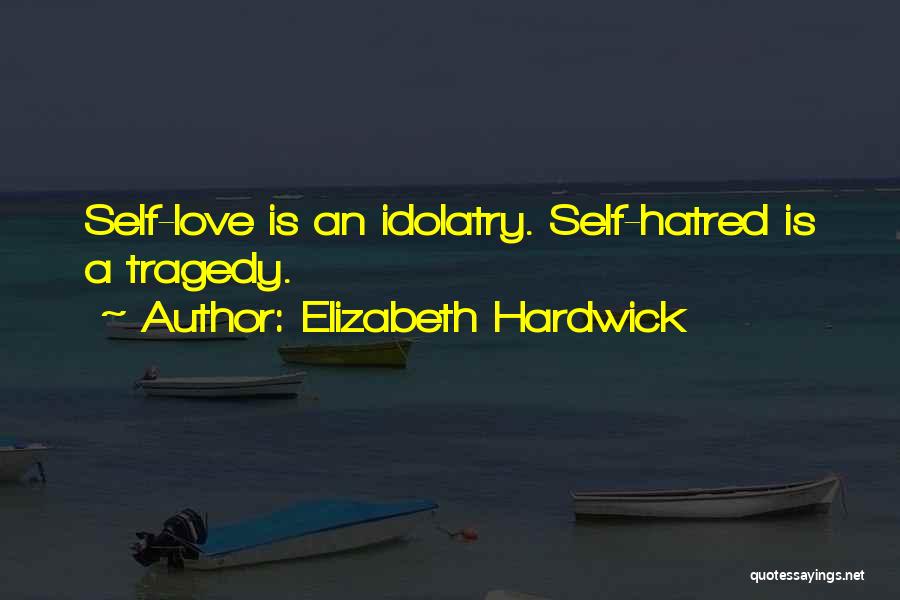 Elizabeth Hardwick Quotes: Self-love Is An Idolatry. Self-hatred Is A Tragedy.