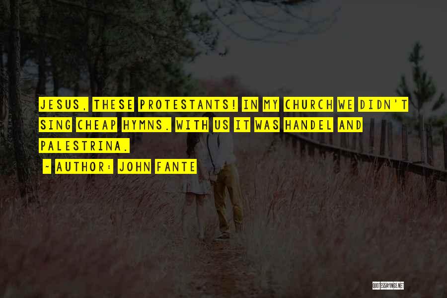 John Fante Quotes: Jesus, These Protestants! In My Church We Didn't Sing Cheap Hymns. With Us It Was Handel And Palestrina.