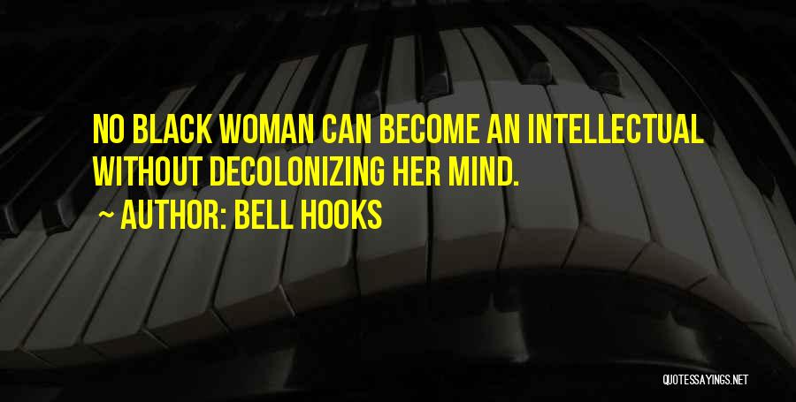 Bell Hooks Quotes: No Black Woman Can Become An Intellectual Without Decolonizing Her Mind.