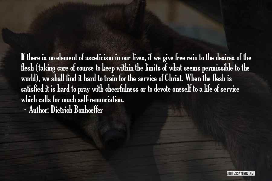 Dietrich Bonhoeffer Quotes: If There Is No Element Of Asceticism In Our Lives, If We Give Free Rein To The Desires Of The