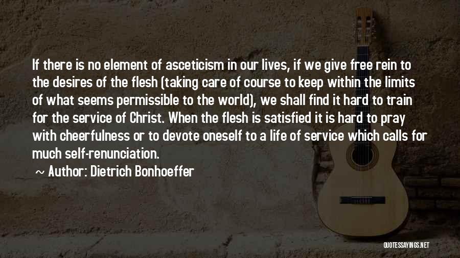 Dietrich Bonhoeffer Quotes: If There Is No Element Of Asceticism In Our Lives, If We Give Free Rein To The Desires Of The