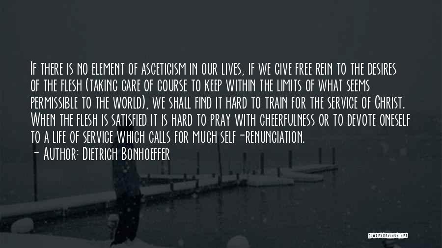 Dietrich Bonhoeffer Quotes: If There Is No Element Of Asceticism In Our Lives, If We Give Free Rein To The Desires Of The