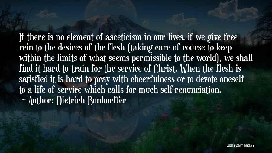 Dietrich Bonhoeffer Quotes: If There Is No Element Of Asceticism In Our Lives, If We Give Free Rein To The Desires Of The