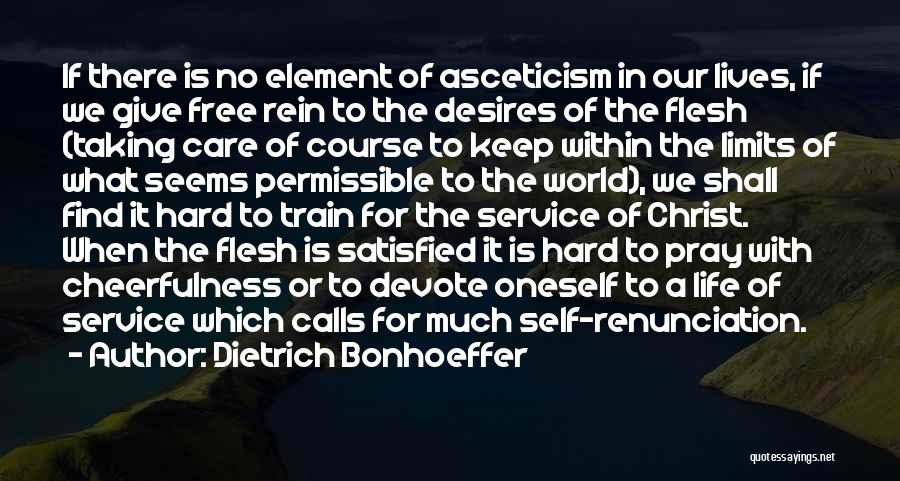 Dietrich Bonhoeffer Quotes: If There Is No Element Of Asceticism In Our Lives, If We Give Free Rein To The Desires Of The