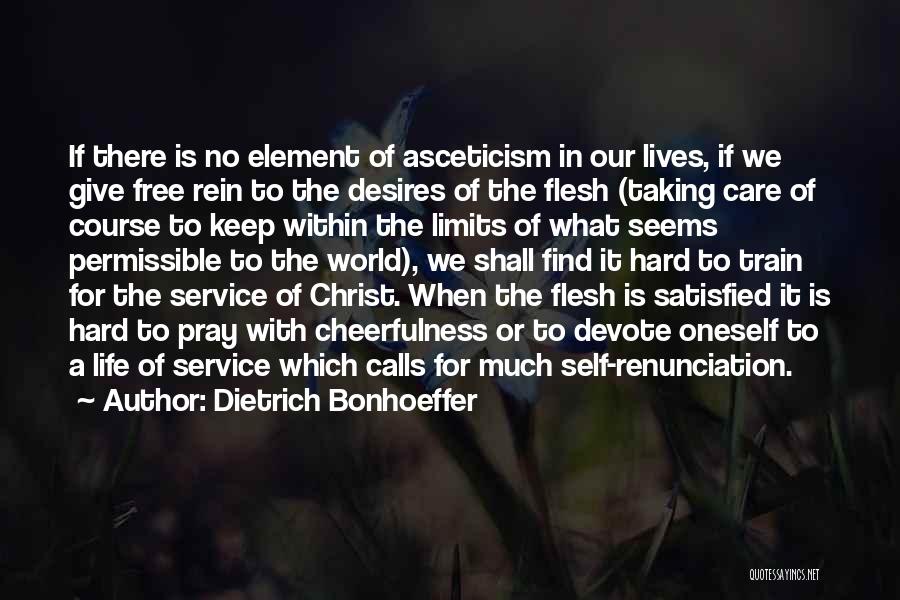 Dietrich Bonhoeffer Quotes: If There Is No Element Of Asceticism In Our Lives, If We Give Free Rein To The Desires Of The