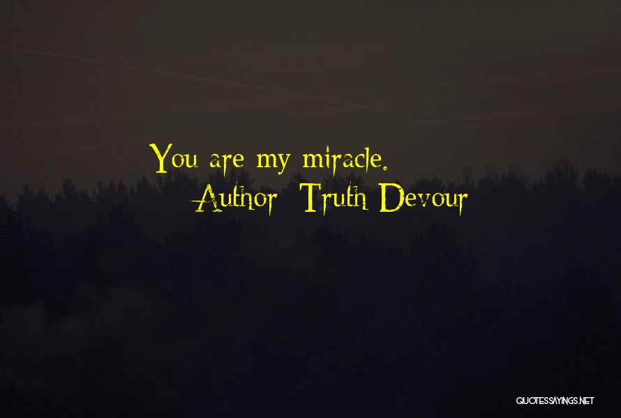 Truth Devour Quotes: You Are My Miracle.