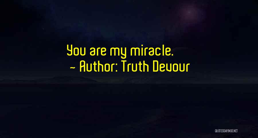 Truth Devour Quotes: You Are My Miracle.