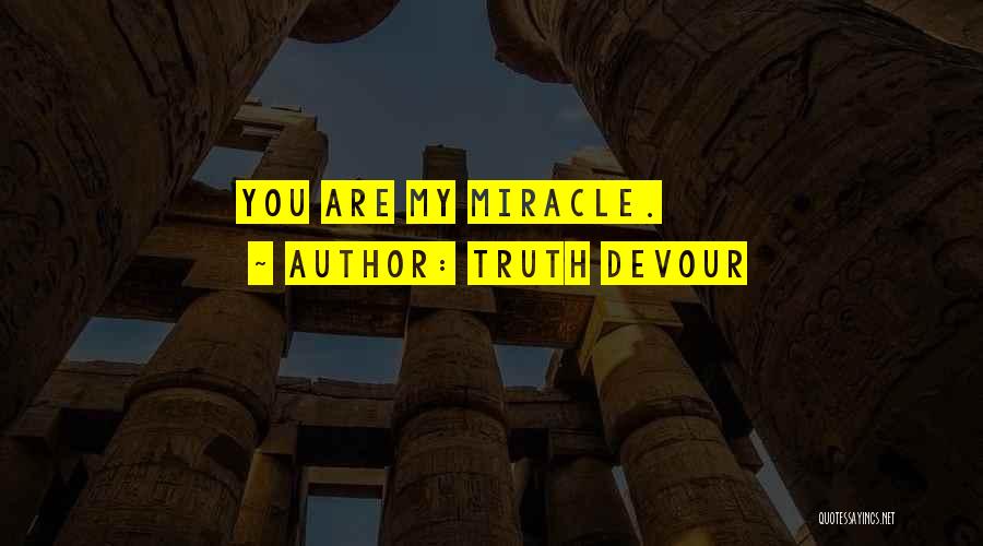 Truth Devour Quotes: You Are My Miracle.