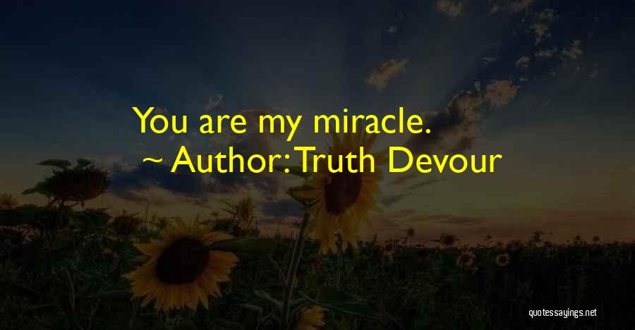 Truth Devour Quotes: You Are My Miracle.
