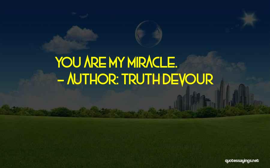 Truth Devour Quotes: You Are My Miracle.