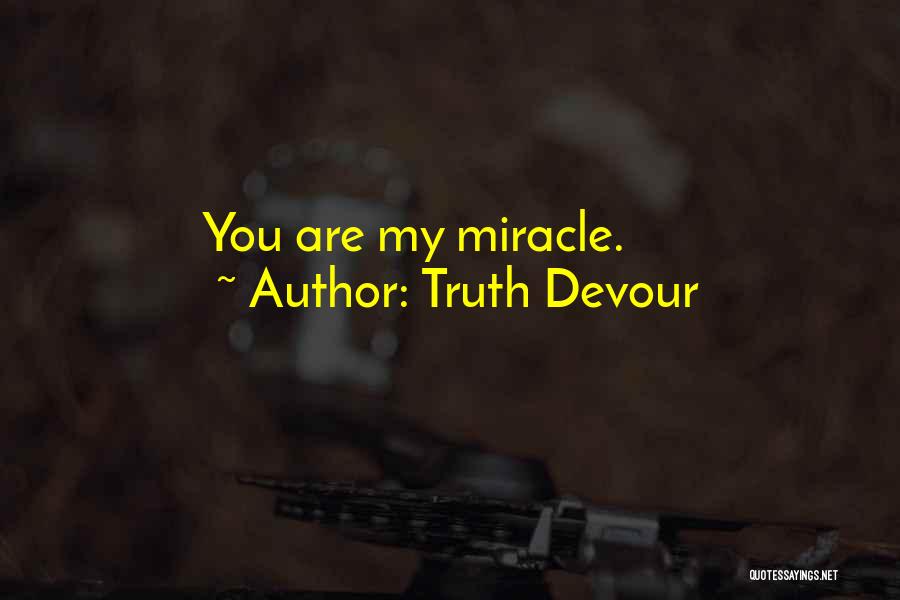 Truth Devour Quotes: You Are My Miracle.