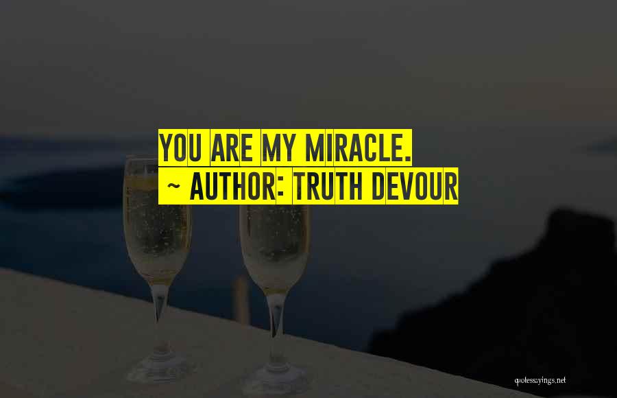 Truth Devour Quotes: You Are My Miracle.
