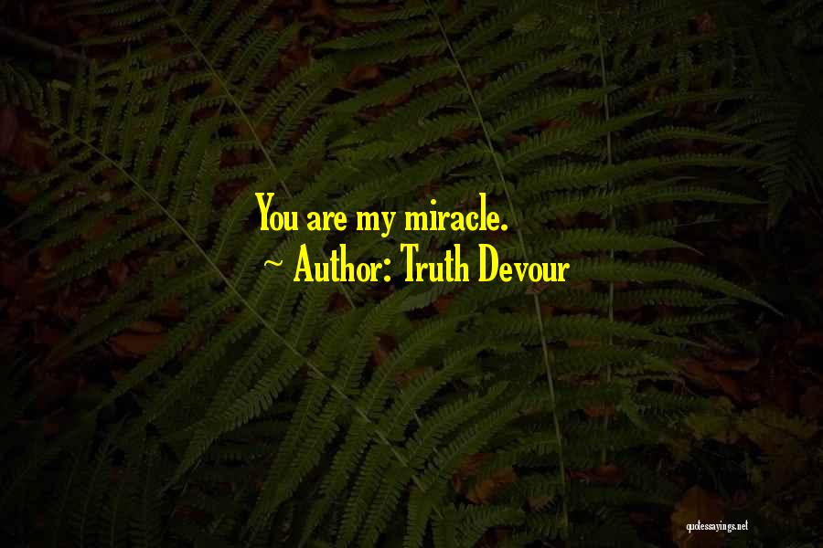 Truth Devour Quotes: You Are My Miracle.