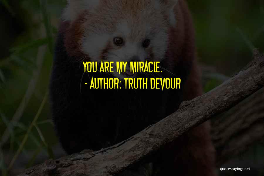 Truth Devour Quotes: You Are My Miracle.