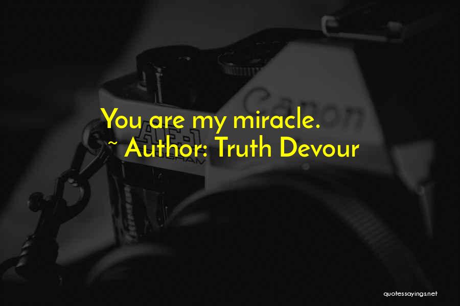 Truth Devour Quotes: You Are My Miracle.