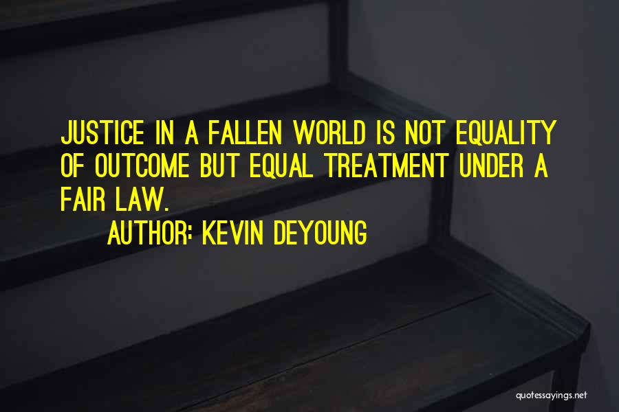 Kevin DeYoung Quotes: Justice In A Fallen World Is Not Equality Of Outcome But Equal Treatment Under A Fair Law.