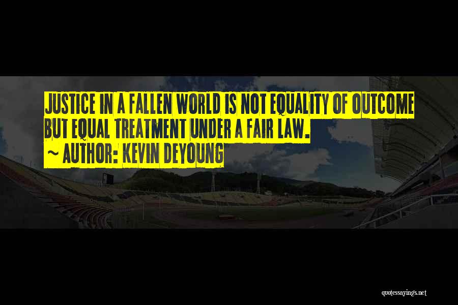 Kevin DeYoung Quotes: Justice In A Fallen World Is Not Equality Of Outcome But Equal Treatment Under A Fair Law.