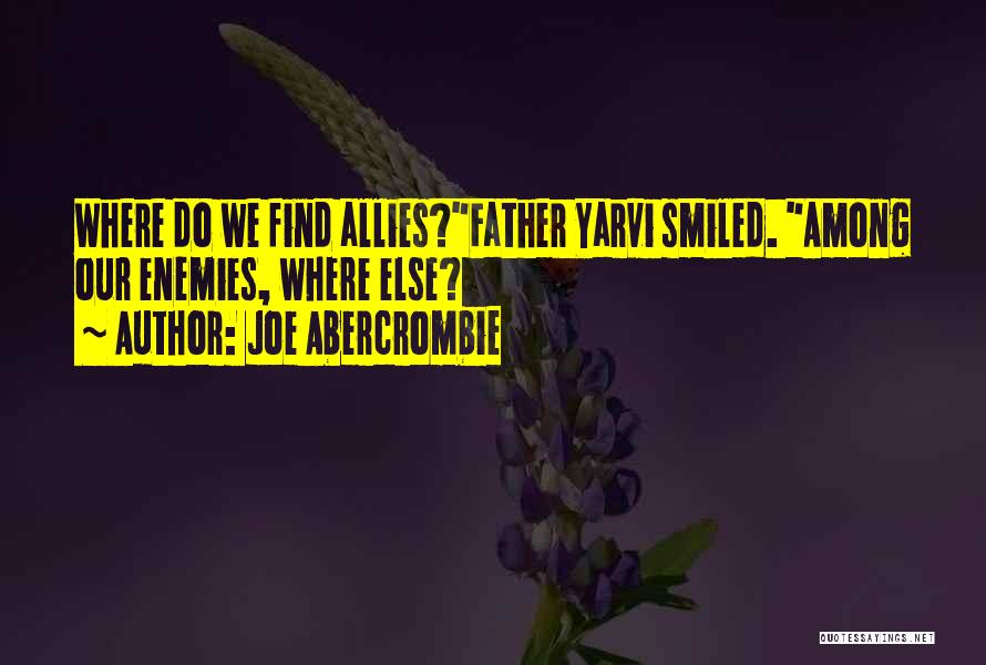 Joe Abercrombie Quotes: Where Do We Find Allies?father Yarvi Smiled. Among Our Enemies, Where Else?