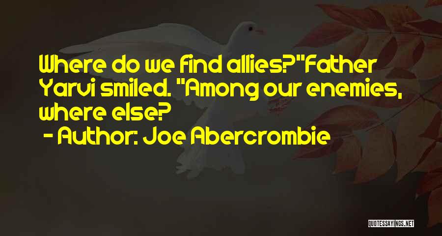 Joe Abercrombie Quotes: Where Do We Find Allies?father Yarvi Smiled. Among Our Enemies, Where Else?