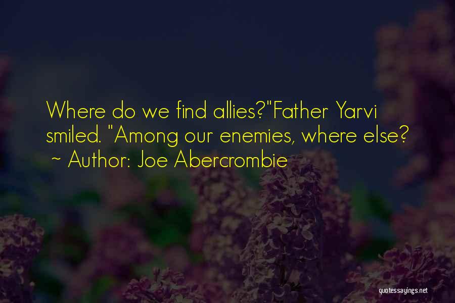 Joe Abercrombie Quotes: Where Do We Find Allies?father Yarvi Smiled. Among Our Enemies, Where Else?