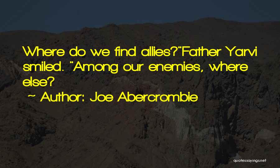 Joe Abercrombie Quotes: Where Do We Find Allies?father Yarvi Smiled. Among Our Enemies, Where Else?