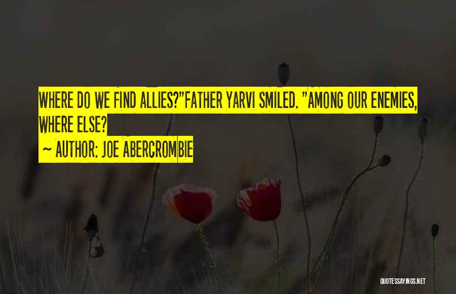 Joe Abercrombie Quotes: Where Do We Find Allies?father Yarvi Smiled. Among Our Enemies, Where Else?