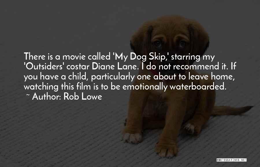 Rob Lowe Quotes: There Is A Movie Called 'my Dog Skip,' Starring My 'outsiders' Costar Diane Lane. I Do Not Recommend It. If