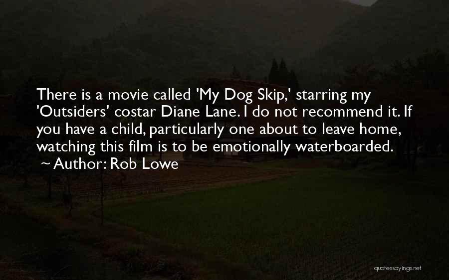 Rob Lowe Quotes: There Is A Movie Called 'my Dog Skip,' Starring My 'outsiders' Costar Diane Lane. I Do Not Recommend It. If