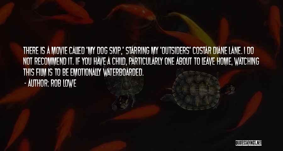 Rob Lowe Quotes: There Is A Movie Called 'my Dog Skip,' Starring My 'outsiders' Costar Diane Lane. I Do Not Recommend It. If