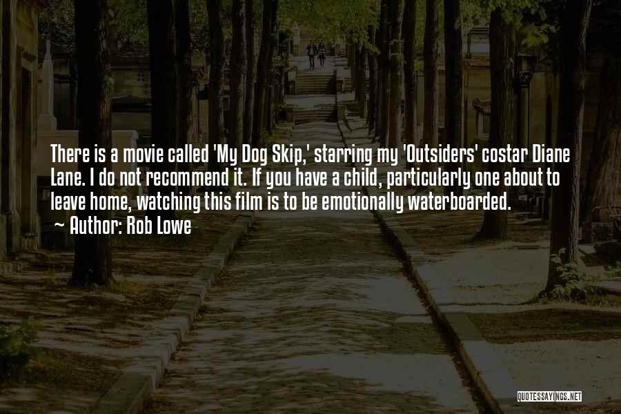 Rob Lowe Quotes: There Is A Movie Called 'my Dog Skip,' Starring My 'outsiders' Costar Diane Lane. I Do Not Recommend It. If